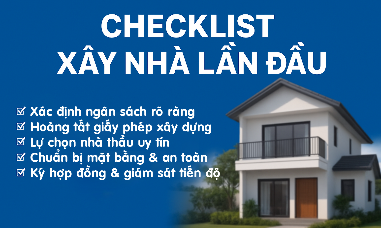 🏡 CHECKLIST XÂY NHÀ LẦN ĐẦU: 5 VIỆC CẦN CHUẨN BỊ KỸ LƯỠNG ĐỂ KHỞI CÔNG SUÔN SẺ VÀ TIẾT KIỆM